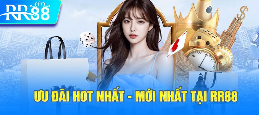 Ưu đãi - khuyến mãi hot mỗi ngày, mỗi tuần tại RR88